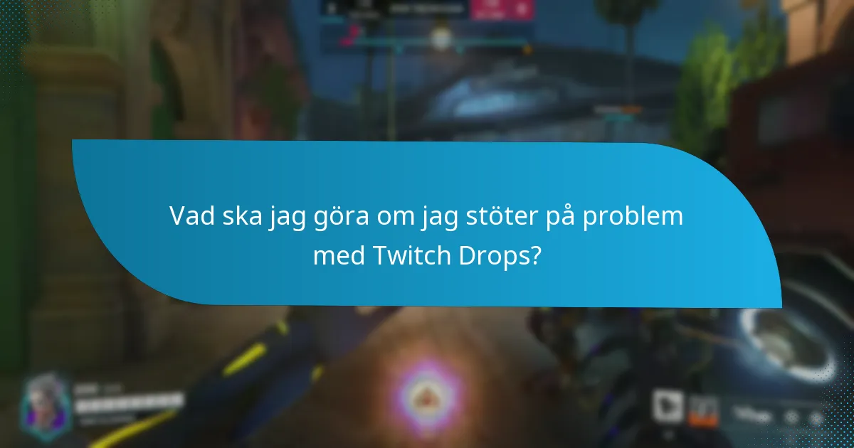 Vad ska jag göra om jag stöter på problem med Twitch Drops?