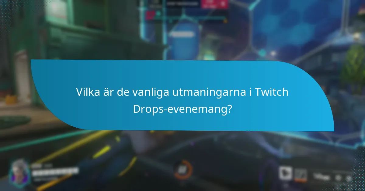 Vilka är de vanliga utmaningarna i Twitch Drops-evenemang?
